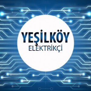 Yeşilköy Elektrikçi - Yeşilköy'ün Tüm Mahallelerine 7/24 Elektrikçi Hizmeti için Bizi Arayın!